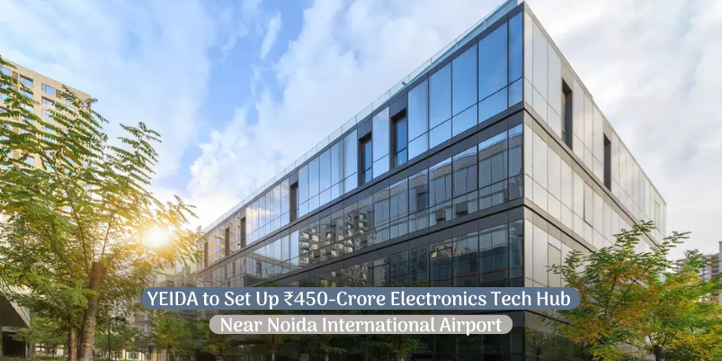 YEIDA to build ₹450 crore electronics tech hub near Noida Airport