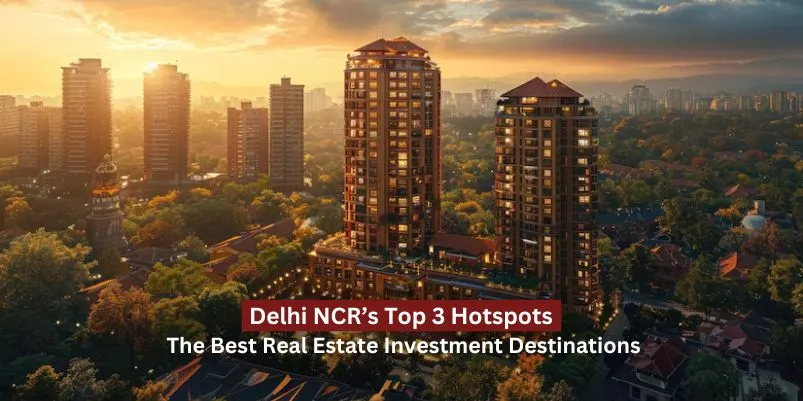 delhi-ncr-top-3-hotspots-the-best-real-estate-investment-destinations