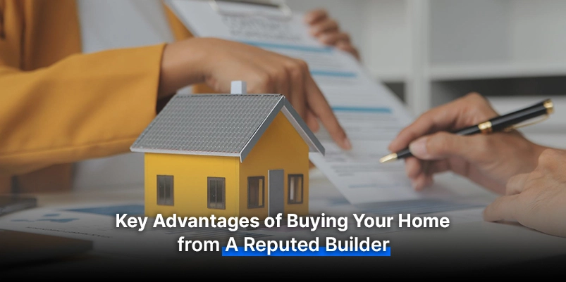 Key advantages of buying your home from a reputed builder
