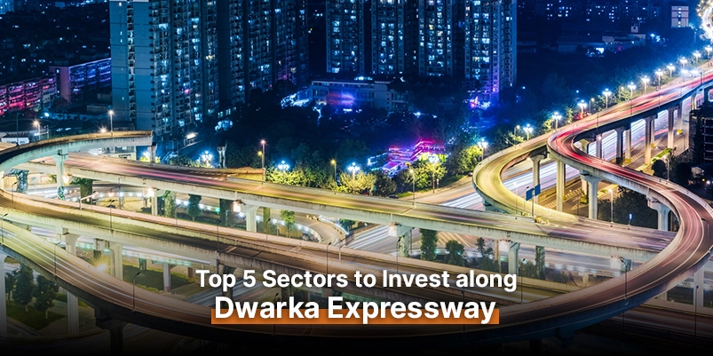 Top 5 Sectors to invest along Dwarka Expressway (2024)